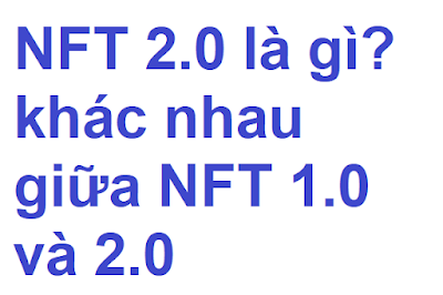 NFT 2.0 là gì? khác nhau giữa NFT 1.0 và 2.0