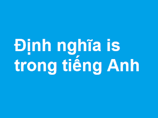 Định nghĩa is trong tiếng Anh