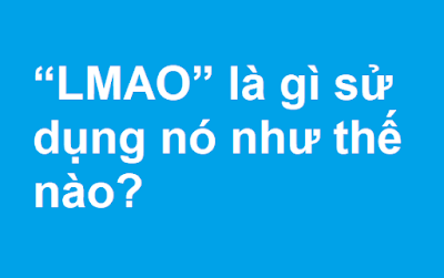 “LMAO” là gì sử dụng nó như thế nào?