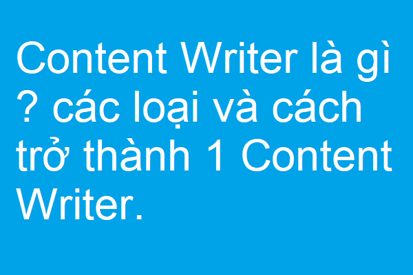 Content Writer là gì ? cách trở thành 1 Content Writer