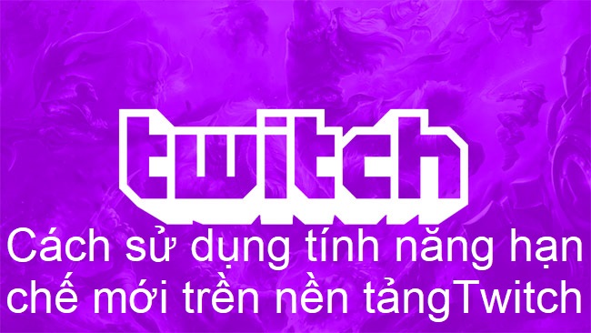 tính năng hạn chế mới trền nền tảngTwitch