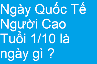 Ngày Quốc Tế Người Cao Tuổi 1/10 là ngày gì ?