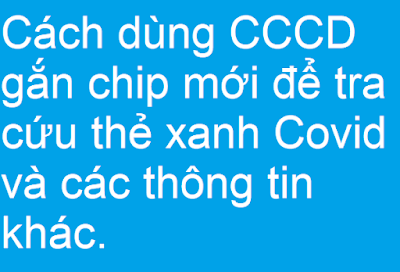 Cách dùng CCCD gắn chip mới để tra cứu thẻ xanh Covid và các thông tin khác.