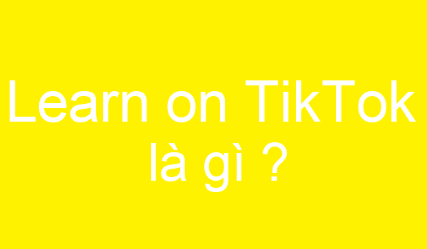 Learn on Tiktok là gì ?