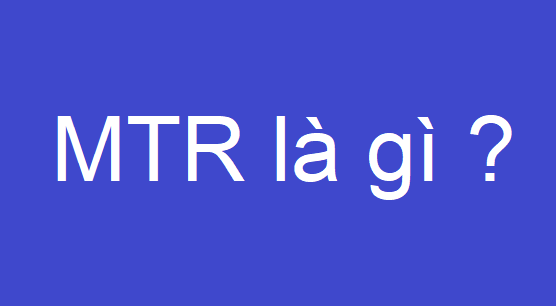 MTR là gì ?