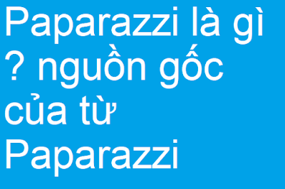 Paparazzi là gì ? nguồn gốc của từ Paparazzi